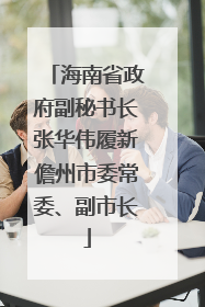 海南省政府副秘书长张华伟履新儋州市委常委、副市长