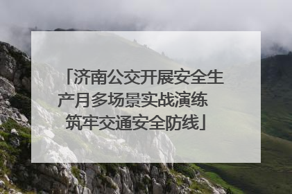 济南公交开展安全生产月多场景实战演练 筑牢交通安全防线