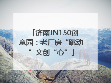 济南JN150创意园：老厂房“跳动”文创“心”