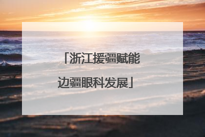 浙江援疆赋能边疆眼科发展