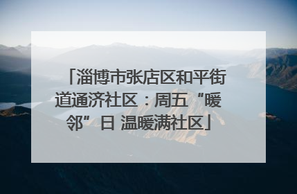 淄博市张店区和平街道通济社区：周五“暖邻”日 温暖满社区