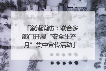 溆浦消防：联合多部门开展“安全生产月”集中宣传活动
