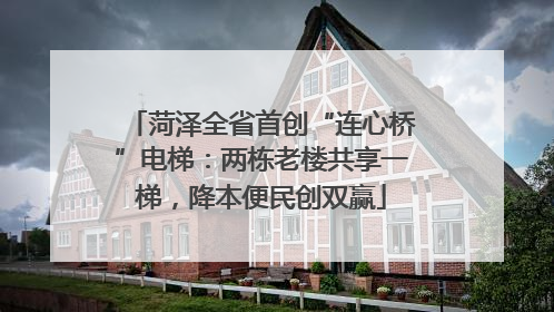 菏泽全省首创“连心桥”电梯：两栋老楼共享一梯，降本便民创双赢