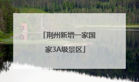 荆州新增一家国家3A级景区