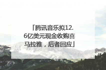 腾讯音乐拟12.6亿美元现金收购喜马拉雅，后者回应