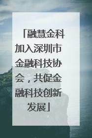 融慧金科加入深圳市金融科技协会，共促金融科技创新发展