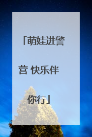 萌娃进警营 快乐伴你行
