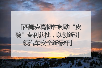 西姆克高韧性制动“皮碗”专利获批，以创新引领汽车安全新标杆