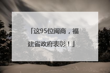 这95位闽商，福建省政府表彰！