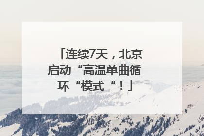 连续7天，北京启动“高温单曲循环“模式“！