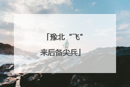 豫北“飞”来后备尖兵