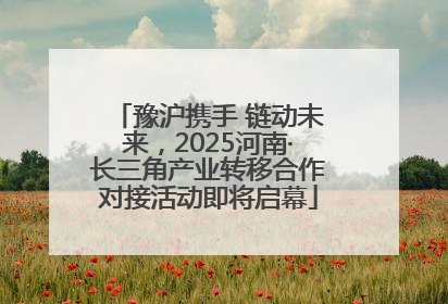 豫沪携手 链动未来，2025河南·长三角产业转移合作对接活动即将启幕