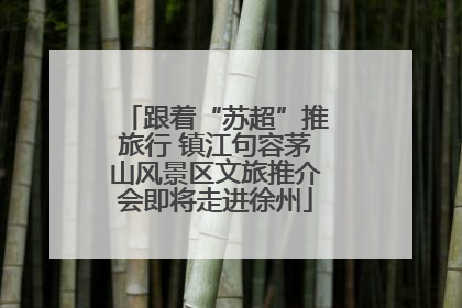 跟着“苏超”推旅行 镇江句容茅山风景区文旅推介会即将走进徐州