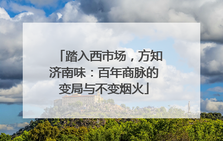 踏入西市场，方知济南味：百年商脉的变局与不变烟火