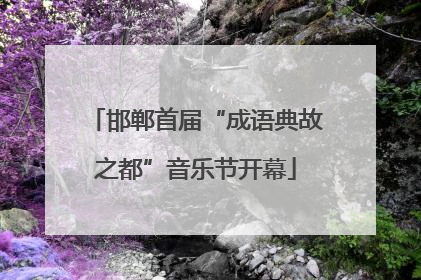 邯郸首届“成语典故之都”音乐节开幕