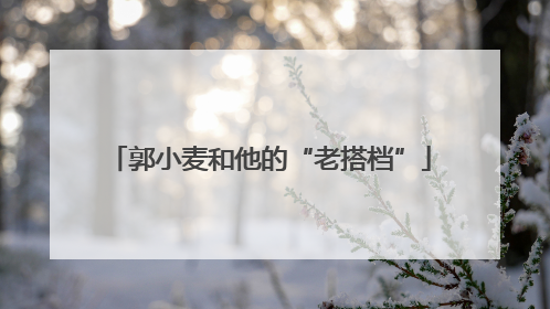 郭小麦和他的“老搭档”
