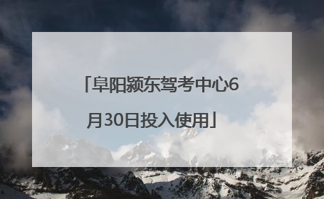 阜阳颍东驾考中心6月30日投入使用