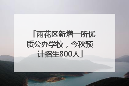 雨花区新增一所优质公办学校，今秋预计招生800人