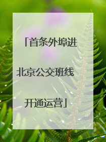 首条外埠进北京公交班线开通运营