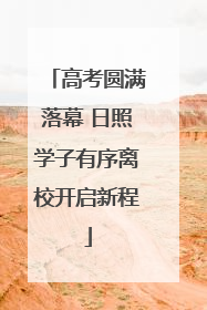 高考圆满落幕 日照学子有序离校开启新程