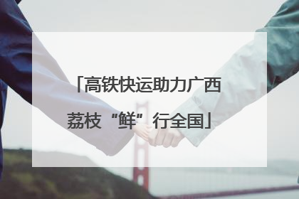 高铁快运助力广西荔枝“鲜”行全国