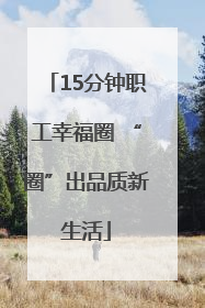 15分钟职工幸福圈 “圈”出品质新生活