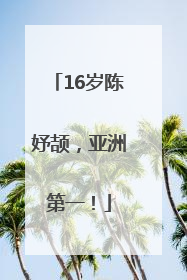 16岁陈妤颉，亚洲第一！