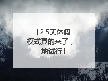 2.5天休假模式真的来了，一地试行