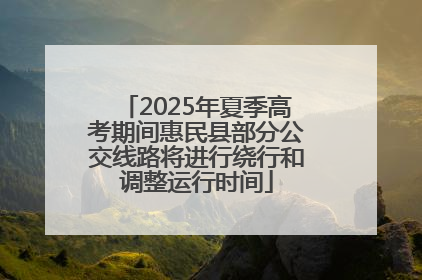 2025年夏季高考期间惠民县部分公交线路将进行绕行和调整运行时间