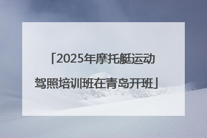 2025年摩托艇运动驾照培训班在青岛开班
