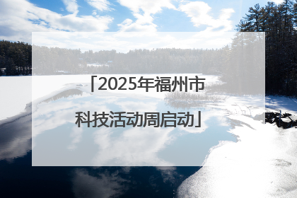 2025年福州市科技活动周启动