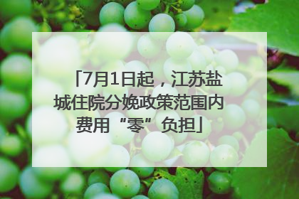 7月1日起，江苏盐城住院分娩政策范围内费用“零”负担