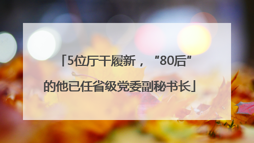 5位厅干履新，“80后”的他已任省级党委副秘书长
