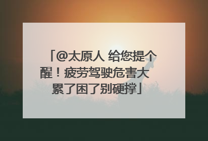 @太原人 给您提个醒！疲劳驾驶危害大 累了困了别硬撑