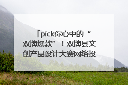 pick你心中的“双牌爆款”！双牌县文创产品设计大赛网络投票评选火热进行中